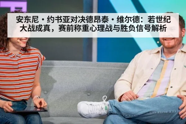 安东尼·约书亚对决德昂泰·维尔德:若世纪大战成真,赛前称重心理战与胜负信号解析