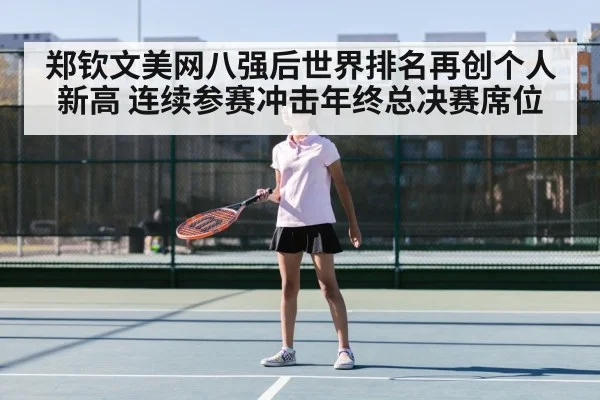 郑钦文美网八强后世界排名再创个人新高 连续参赛冲击年终总决赛席位