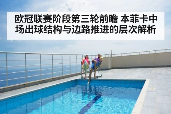 欧冠联赛阶段第三轮前瞻 本菲卡中场出球结构与边路推进的层次解析